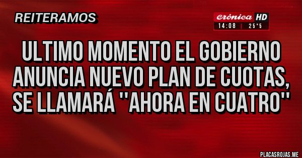 Placas Rojas - ULTIMO MOMENTO EL GOBIERNO ANUNCIA NUEVO PLAN DE CUOTAS, SE LLAMARÁ ''AHORA EN CUATRO''