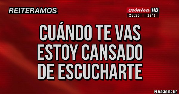 Placas Rojas - Cuándo te vas
Estoy cansado
De escucharte