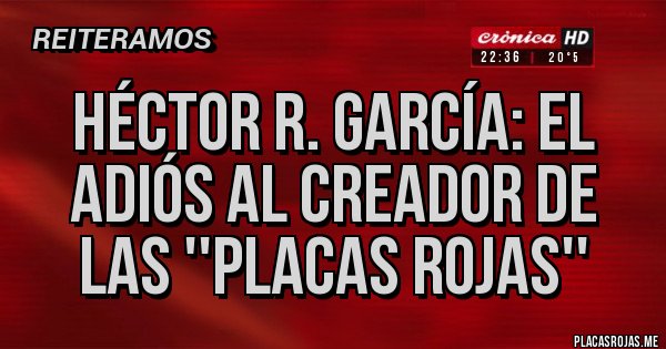 Placas Rojas - Héctor R. García: El Adiós al creador de las ''placas rojas''