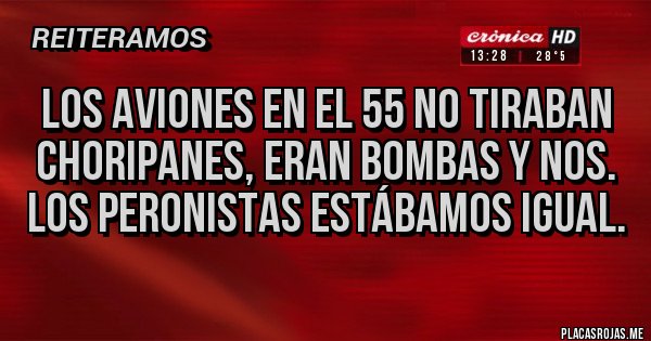 Placas Rojas - Los aviones en el 55 no tiraban choripanes, eran bombas y Nos. los peronistas estábamos igual.