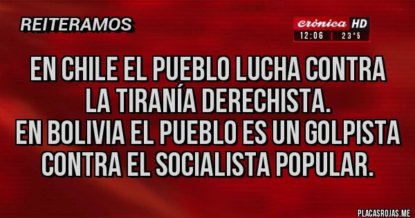 Placas Rojas - En Chile el pueblo lucha contra la tiranía derechista.
En Bolivia el pueblo es un golpista contra el socialista popular.