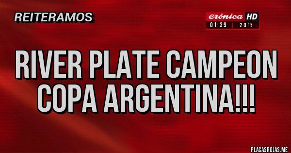 Placas Rojas - RIVER PLATE CAMPEON COPA ARGENTINA!!!