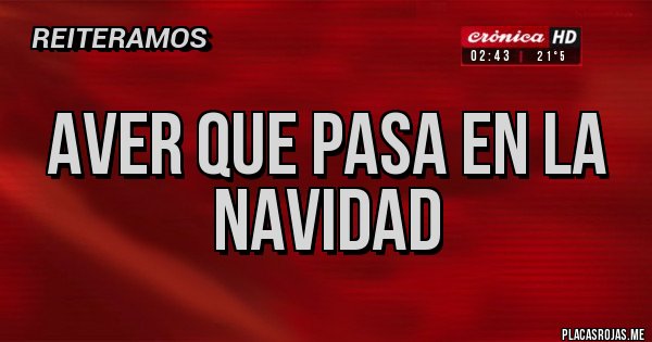 Placas Rojas - Aver que pasa en la navidad 