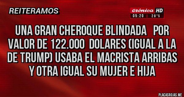 Placas Rojas - una GRAN CHEROQUE BLINDADA   por valor de 122.000  dolares (igual a la de Trump) usaba el Macrista Arribas  y otra igual su mujer e hija 