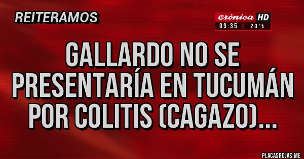 Placas Rojas - Gallardo no se presentaría en Tucumán por colitis (cagazo)... 