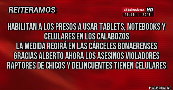 Placas Rojas - Habilitan a los presos a usar tablets, notebooks y celulares en los calabozos
La medida regirá en las cárceles bonaerenses GRACIAS ALBERTO AHORA LOS ASESINOS VIOLADORES RAPTORES DE CHICOS Y DELINCUENTES TIENEN CELULARES