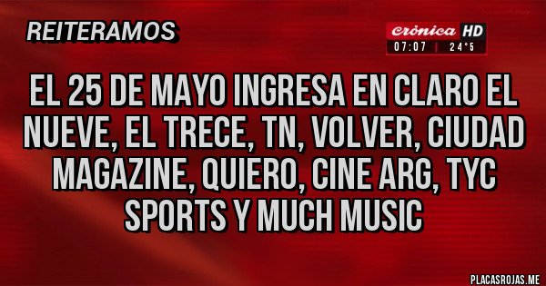 Placas Rojas - EL 25 DE MAYO INGRESA EN CLARO EL NUEVE, EL TRECE, TN, VOLVER, CIUDAD MAGAZINE, QUIERO, CINE ARG, TYC SPORTS Y MUCH MUSIC