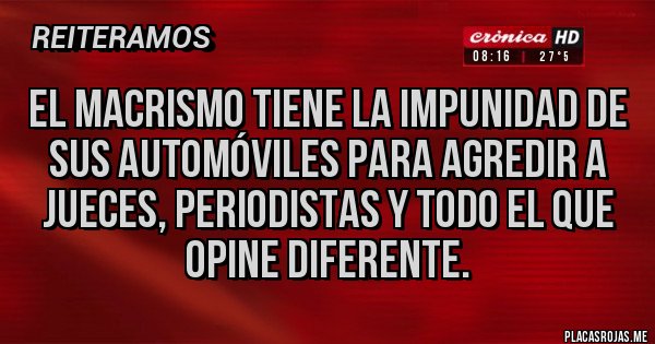 Placas Rojas - El macrismo tiene la impunidad de sus automóviles para agredir a jueces, periodistas y todo el que opine diferente.