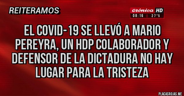 Placas Rojas - el covid-19 se llevó a Mario Pereyra, un hdp colaborador y defensor de la dictadura no hay lugar para la tristeza