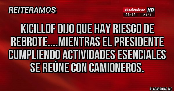 Placas Rojas - Kicillof dijo que hay riesgo de rebrote....mientras el presidente cumpliendo actividades esenciales se reúne con camioneros. 