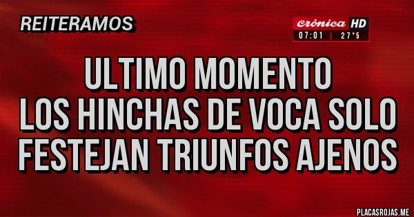 Placas Rojas - Ultimo momento
Los hinchas de voca solo festejan triunfos ajenos