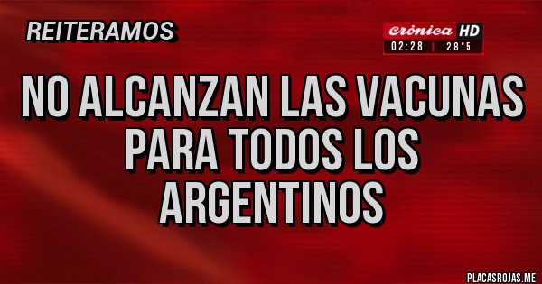 Placas Rojas - NO ALCANZAN LAS VACUNAS
PARA TODOS LOS ARGENTINOS