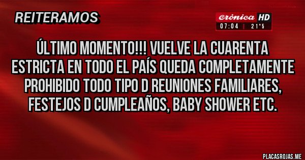 Placas Rojas - Último momento!!! Vuelve la cuarenta estricta en todo el país queda completamente prohibido todo tipo d reuniones familiares, festejos d cumpleaños, baby shower etc. 