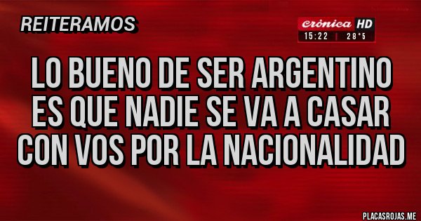Placas Rojas - Lo bueno de ser argentino es que nadie se va a casar con vos por la nacionalidad