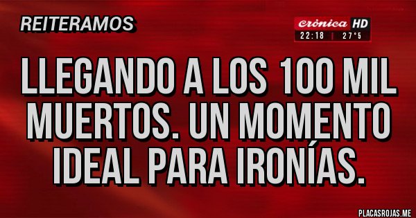 Placas Rojas - Llegando a los 100 mil muertos. Un momento ideal para ironías.