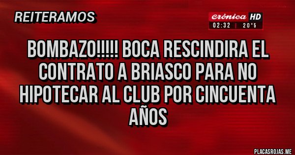 Placas Rojas - BOMBAZO!!!!! BOCA RESCINDIRA EL CONTRATO A BRIASCO PARA NO HIPOTECAR AL CLUB POR CINCUENTA AÑOS Placas Rojas - BOMBAZO!!!!! BOCA RESCINDIRA EL CONTRATO A BRIASCO PARA NO HIPOTECAR AL CLUB POR CINCUENTA AÑOS