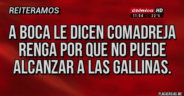 Placas Rojas - A Boca le dicen comadreja renga por que no puede alcanzar a las gallinas. Placas Rojas - A Boca le dicen comadreja renga por que no puede alcanzar a las gallinas.