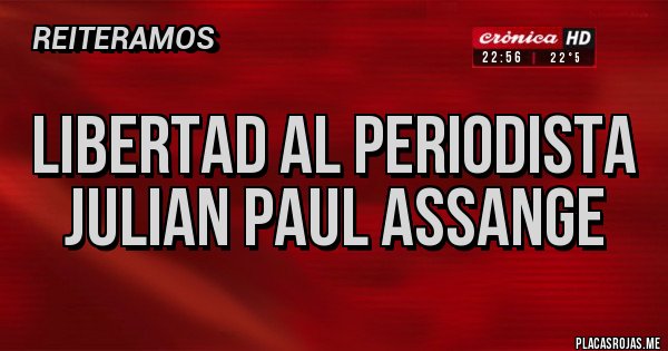 Placas Rojas - Libertad al periodista 
Julian Paul Assange 