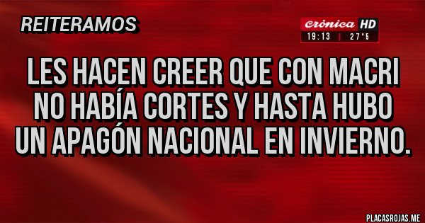 Placas Rojas - Les hacen creer que con Macri no había cortes y hasta hubo un apagón nacional en invierno.