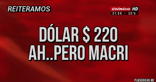 Placas Rojas - dólar $ 220
ah..pero Macri