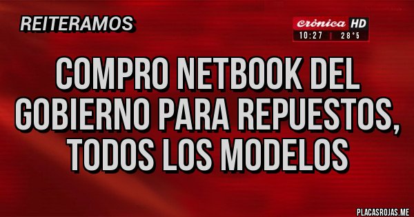 Placas Rojas - COMPRO NETBOOK DEL GOBIERNO PARA REPUESTOS, TODOS LOS MODELOS