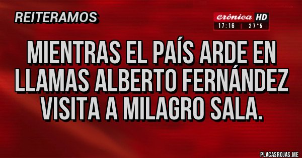 Placas Rojas - Mientras el país arde en llamas Alberto Fernández visita a milagro sala.