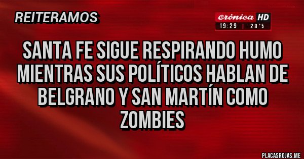 Placas Rojas - Santa Fe sigue respirando humo mientras sus políticos hablan de Belgrano y San Martín como zombies