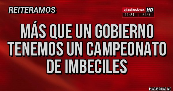 Placas Rojas - Más que un gobierno tenemos un campeonato de imbeciles