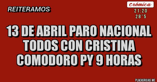 Placas Rojas - 13 DE ABRIL PARO NACIONAL
TODOS CON CRISTINA
COMODORO PY 9 HORAS