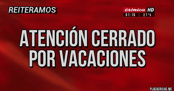 Placas Rojas - Atención cerrado por vacaciones
