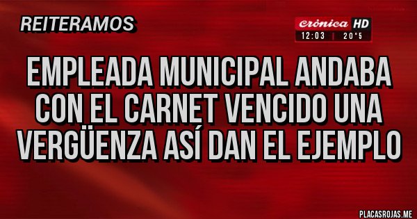 Placas Rojas - Empleada municipal andaba con el carnet vencido UNA VERGÜENZA así dan el ejemplo