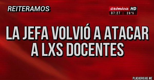 Placas Rojas - La JEFA volvió a atacar a lxs docentes Placas Rojas - La JEFA volvió a atacar a lxs docentes