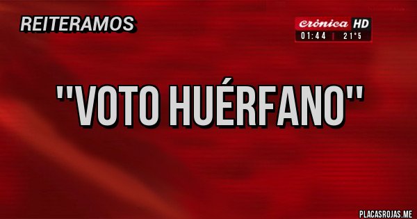 Placas Rojas - ''Voto huérfano''