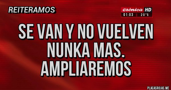 Placas Rojas - SE VAN Y NO VUELVEN NUNKA MAS.
AMPLIAREMOS