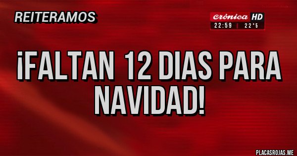 Placas Rojas - ¡FALTAN 12 DIAS PARA NAVIDAD!