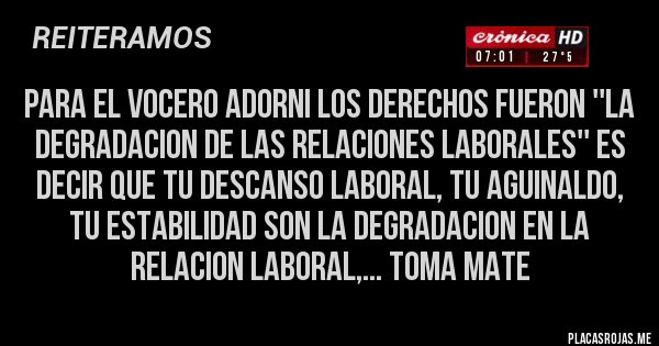 Placas Rojas - para el vocero adorni los derechos fueron ''la degradacion de las relaciones laborales'' es decir que tu descanso laboral, tu aguinaldo, tu estabilidad son la degradacion en la relacion laboral,... toma mate