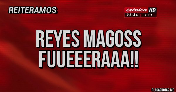 Placas Rojas - REYES MAGOSS FUUEEERAAA!!