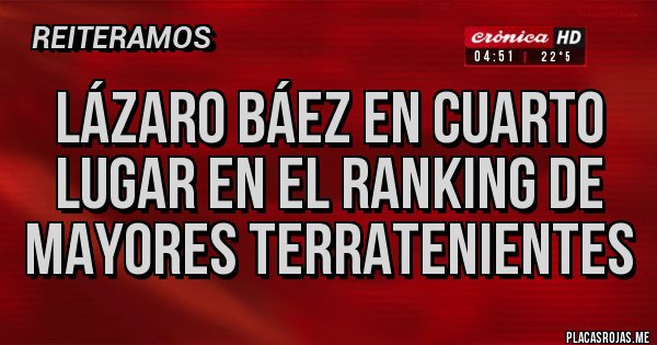 Placas Rojas - Lázaro Báez en cuarto lugar en el ranking de mayores terratenientes