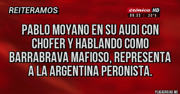 Placas Rojas - Pablo Moyano en su Audi con chofer y hablando como barrabrava mafioso, representa a la Argentina peronista.