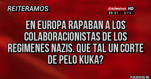 Placas Rojas - En europa rapaban a los colaboracionistas de los regimenes nazis. Que tal un corte de pelo kuka?