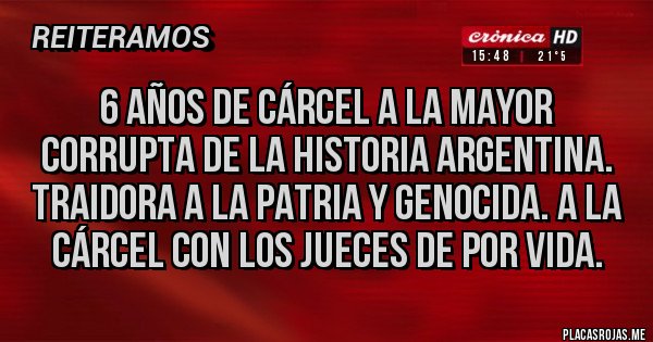 Placas Rojas - 6 años de cárcel a la mayor corrupta de la historia argentina. Traidora a la patria y genocida. A la cárcel con los jueces de por vida.