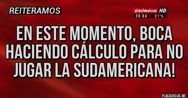 Placas Rojas - En este momento, boca haciendo cálculo para no jugar la sudamericana! Placas Rojas - En este momento, boca haciendo cálculo para no jugar la sudamericana!