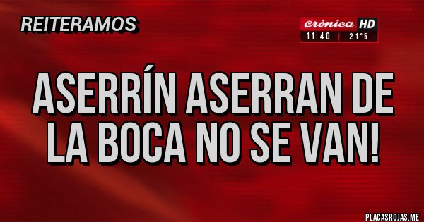 Placas Rojas - Aserrín aserran de la boca no se van! 