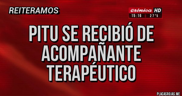 Placas Rojas - Pitu se recibió de Acompañante Terapéutico 