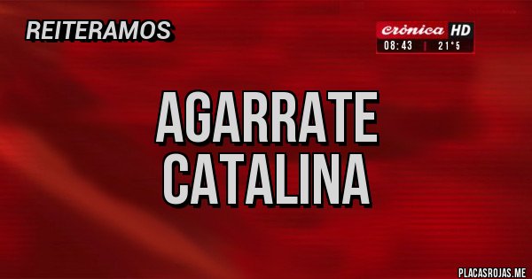 Placas Rojas - AGARRATE
CATALINA