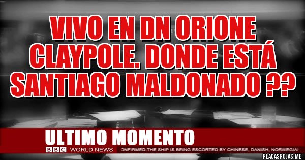 Placas Rojas - VIVO EN DN ORIONE CLAYPOLE. DONDE ESTÁ SANTIAGO MALDONADO ??