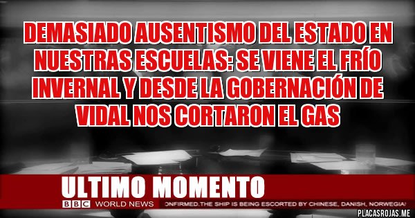 Placas Rojas - demasiado ausentismo del estado en nuestras escuelas: se viene el frío invernal y desde la gobernación de vidal nos cortaron el gas