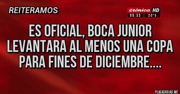Placas Rojas - Es oficial, Boca Junior levantara al menos una copa para fines de diciembre....