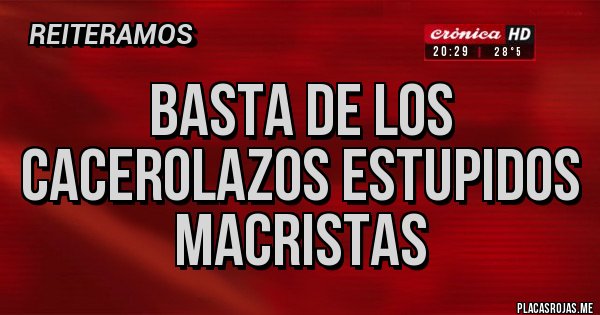 Placas Rojas - basta de los cacerolazos estupidos macristas