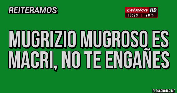 Placas Rojas - Mugrizio Mugroso es Macri, no te engañes